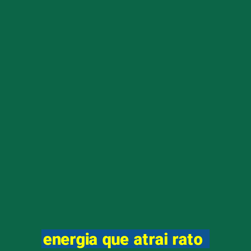 energia que atrai rato